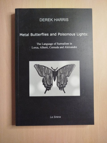 Portada del libro de Metal butterflies and Poisonous Lights: The language of Surrealism in Lorca, Alberti, Cernuda and Aleixandre