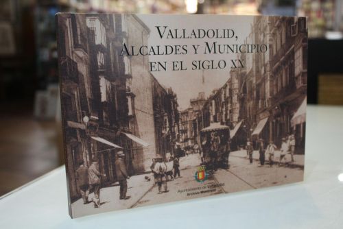 Portada del libro de Valladolid, Alcaldes y Municipio en el siglo XX.