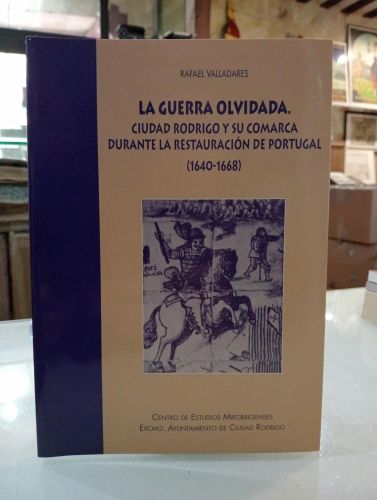 Portada del libro de La guerra olvidada. Ciudad Rodrigo y su comarca durante la restauración de Portugal (1640-1668)