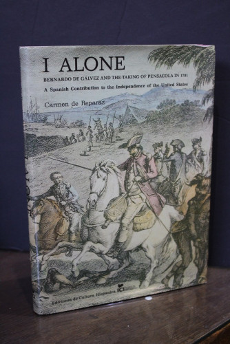 Portada del libro de I Alone. Bernardo de Gálvez and the Taking of Pensacola in 1781. A Spanish Contribution to the Independence...